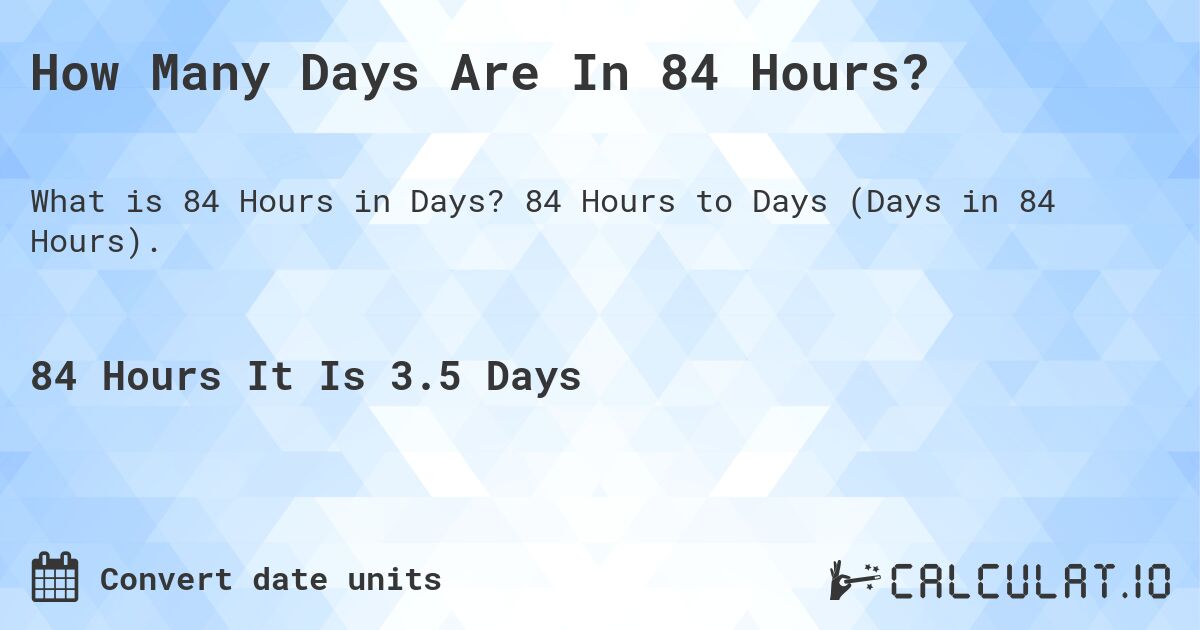 How Many Days Are In 84 Hours?. 84 Hours to Days (Days in 84 Hours).