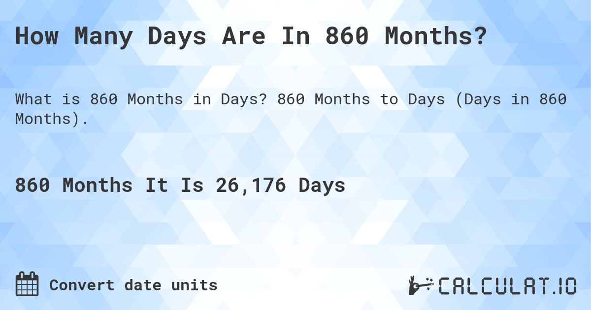 How Many Days Are In 860 Months?. 860 Months to Days (Days in 860 Months).