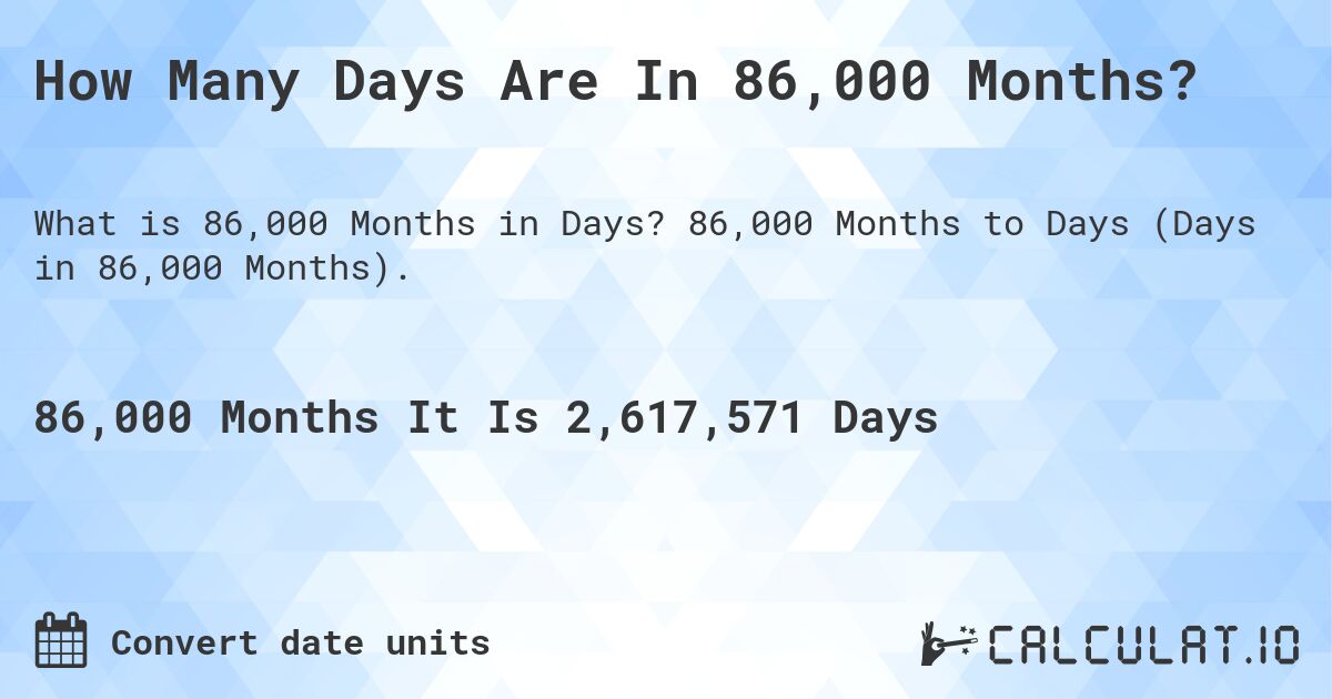 How Many Days Are In 86,000 Months?. 86,000 Months to Days (Days in 86,000 Months).