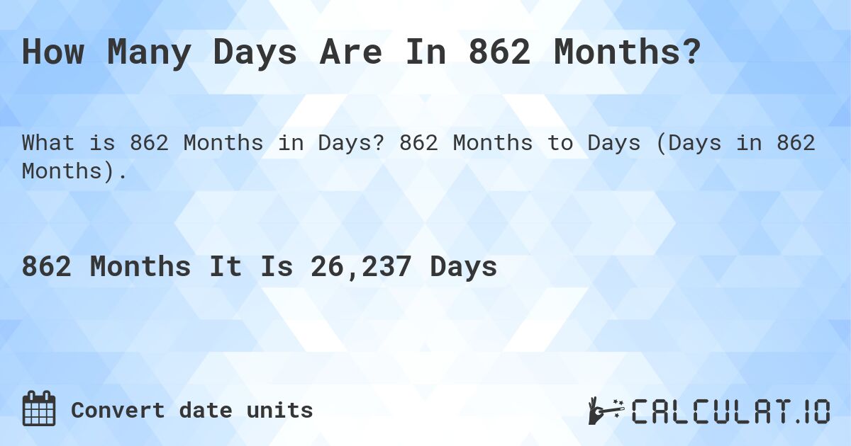 How Many Days Are In 862 Months?. 862 Months to Days (Days in 862 Months).