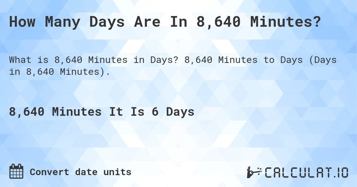 How Many Days Are In 8,640 Minutes?. 8,640 Minutes to Days (Days in 8,640 Minutes).