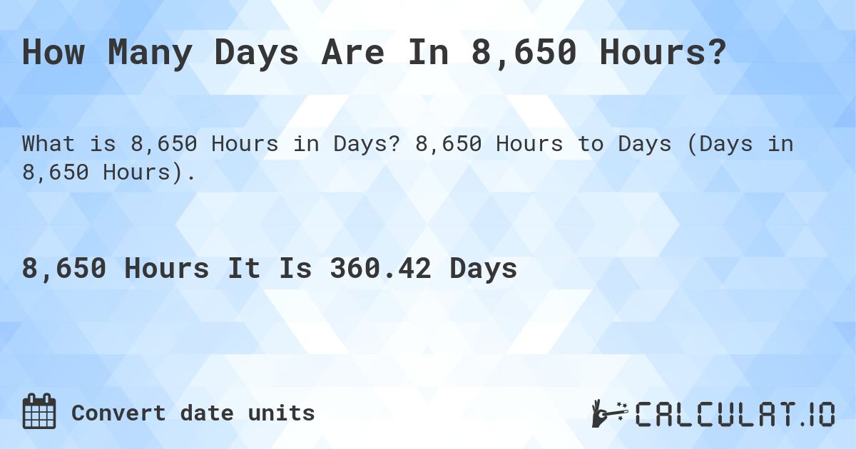 How Many Days Are In 8,650 Hours?. 8,650 Hours to Days (Days in 8,650 Hours).