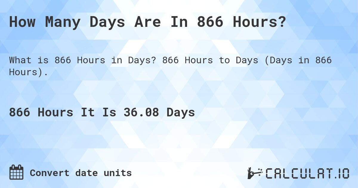How Many Days Are In 866 Hours?. 866 Hours to Days (Days in 866 Hours).