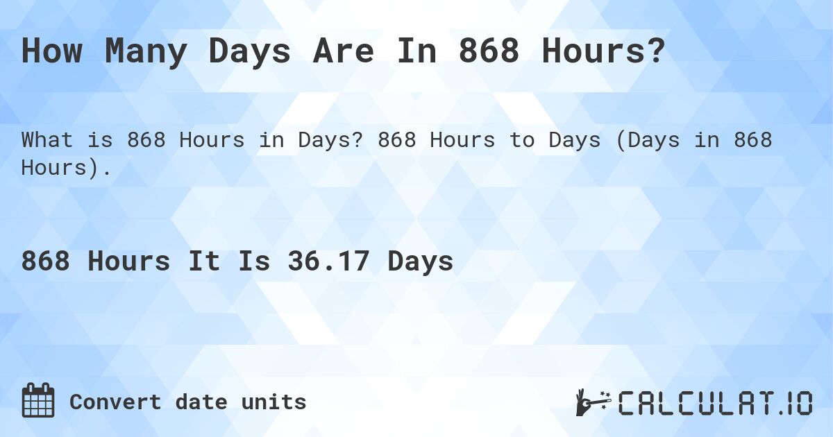 How Many Days Are In 868 Hours?. 868 Hours to Days (Days in 868 Hours).