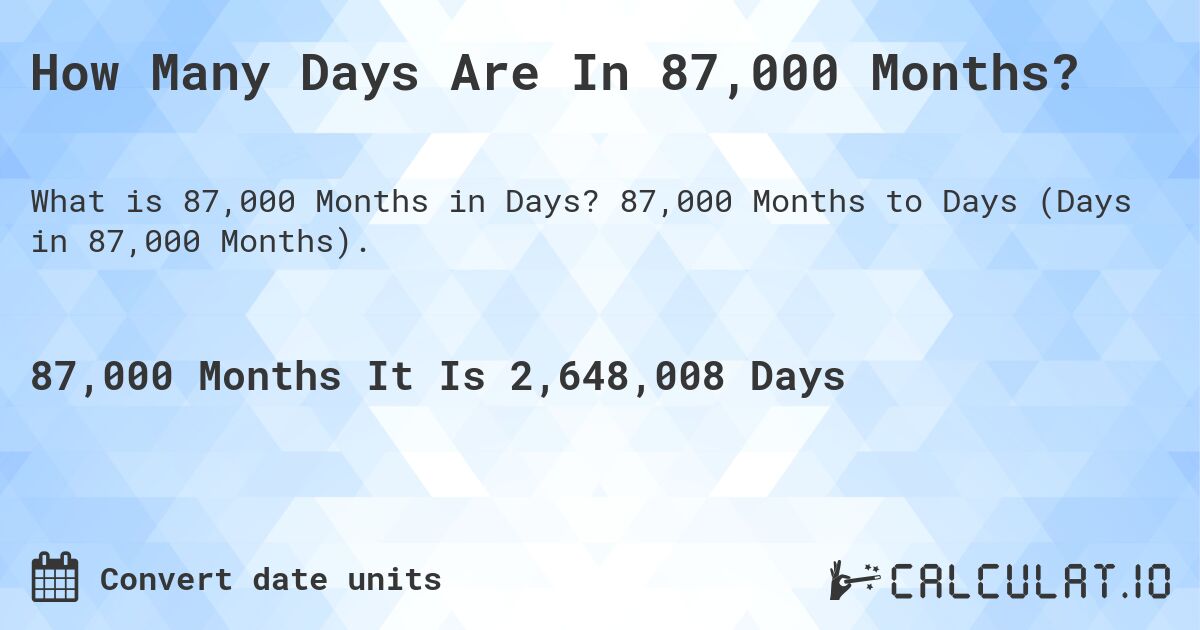 How Many Days Are In 87,000 Months?. 87,000 Months to Days (Days in 87,000 Months).