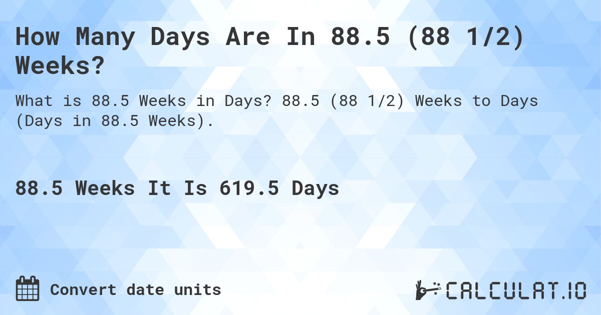How Many Days Are In 88.5 (88 1/2) Weeks?. 88.5 (88 1/2) Weeks to Days (Days in 88.5 Weeks).