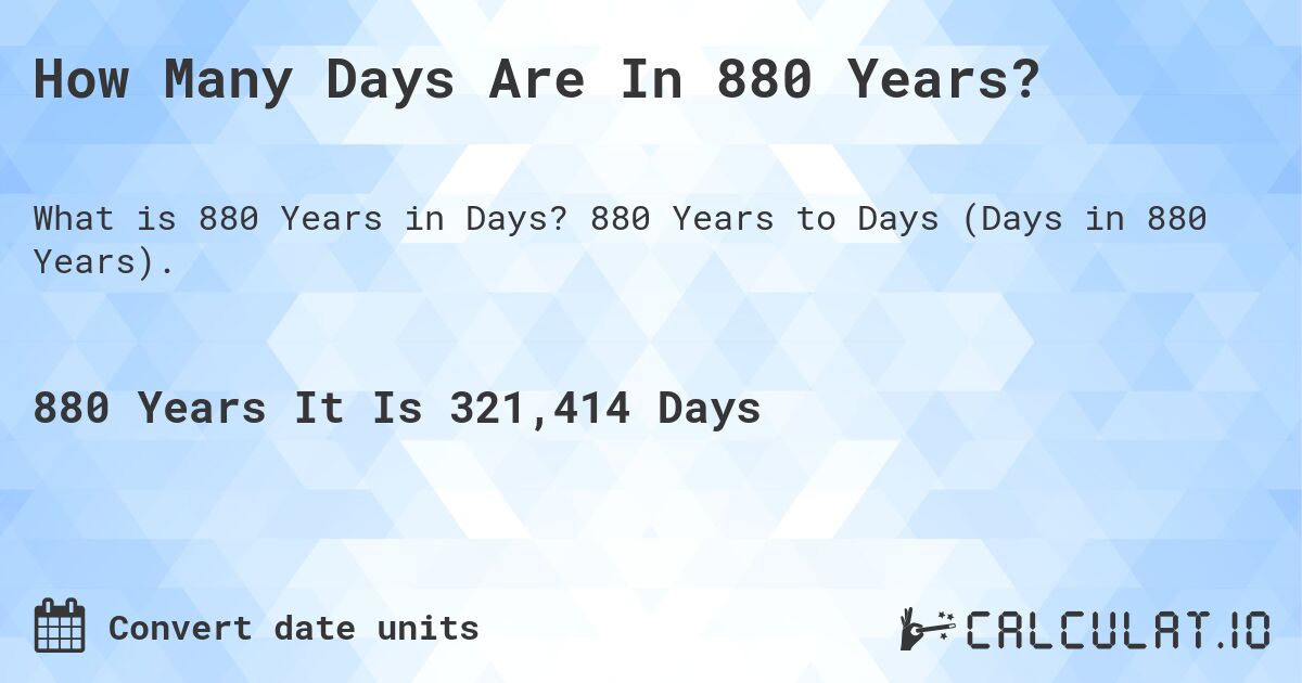 How Many Days Are In 880 Years?. 880 Years to Days (Days in 880 Years).