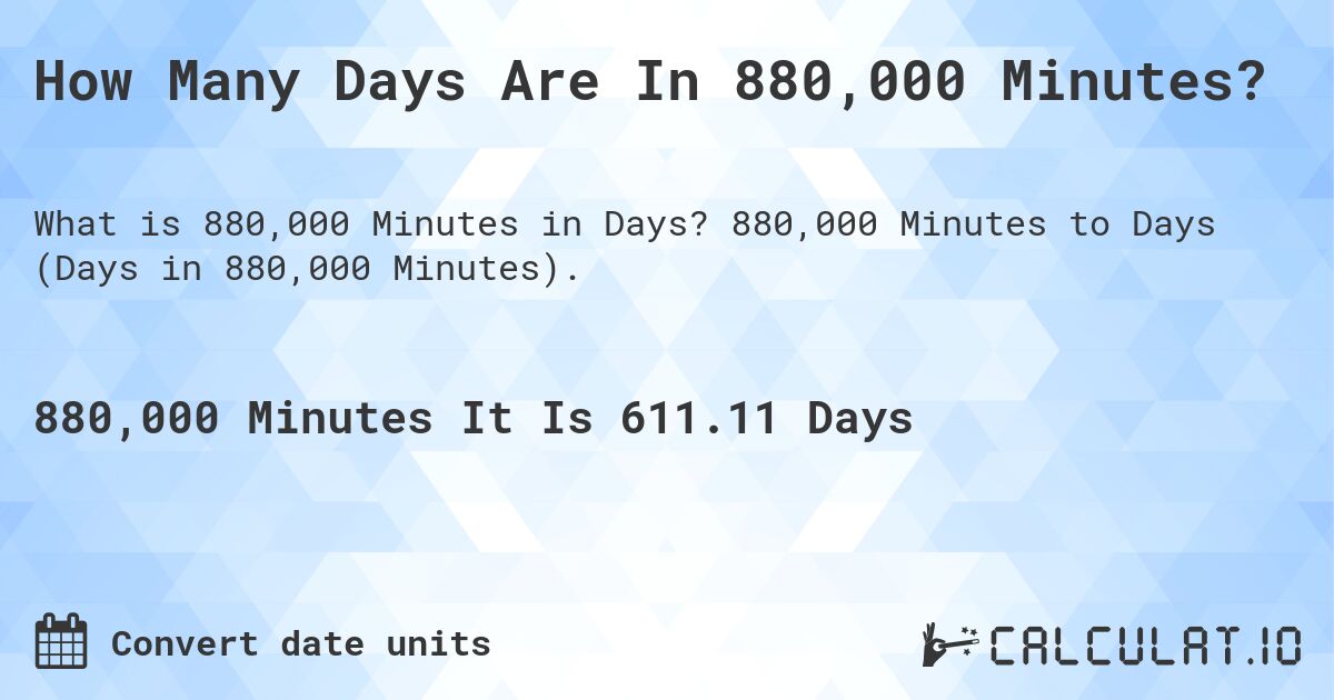 How Many Days Are In 880,000 Minutes?. 880,000 Minutes to Days (Days in 880,000 Minutes).