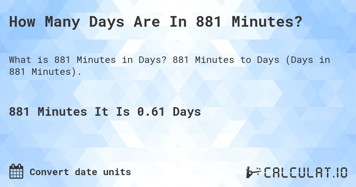 How Many Days Are In 881 Minutes?. 881 Minutes to Days (Days in 881 Minutes).