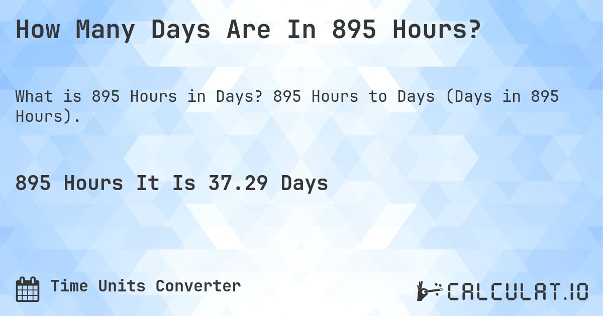 How Many Days Are In 895 Hours?. 895 Hours to Days (Days in 895 Hours).