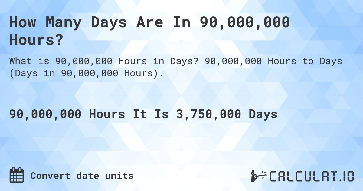 How Many Days Are In 90,000,000 Hours?. 90,000,000 Hours to Days (Days in 90,000,000 Hours).