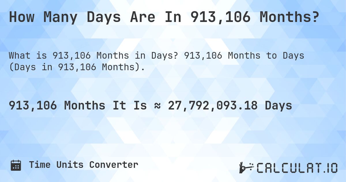 How Many Days Are In 913,106 Months?. 913,106 Months to Days (Days in 913,106 Months).