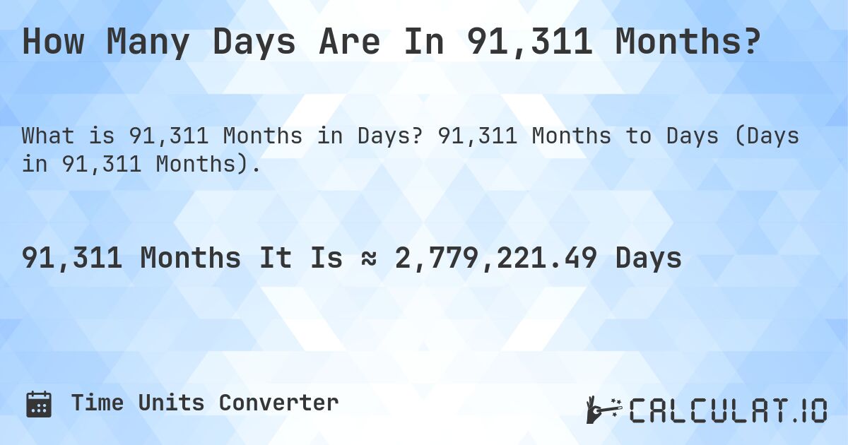 How Many Days Are In 91,311 Months?. 91,311 Months to Days (Days in 91,311 Months).