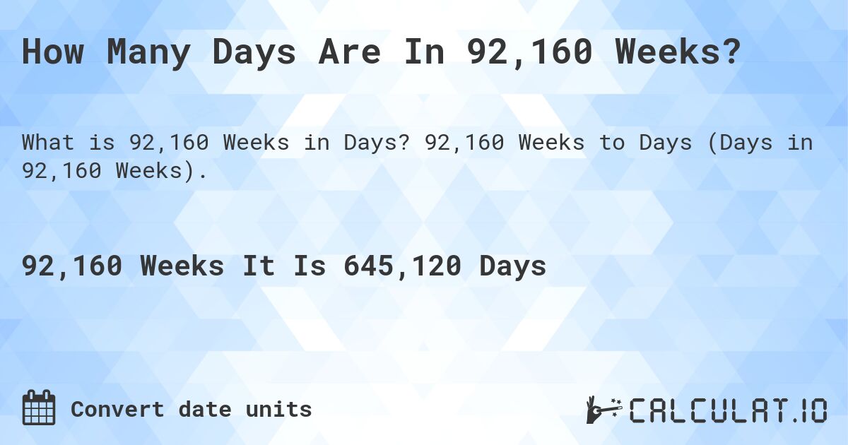 How Many Days Are In 92,160 Weeks?. 92,160 Weeks to Days (Days in 92,160 Weeks).