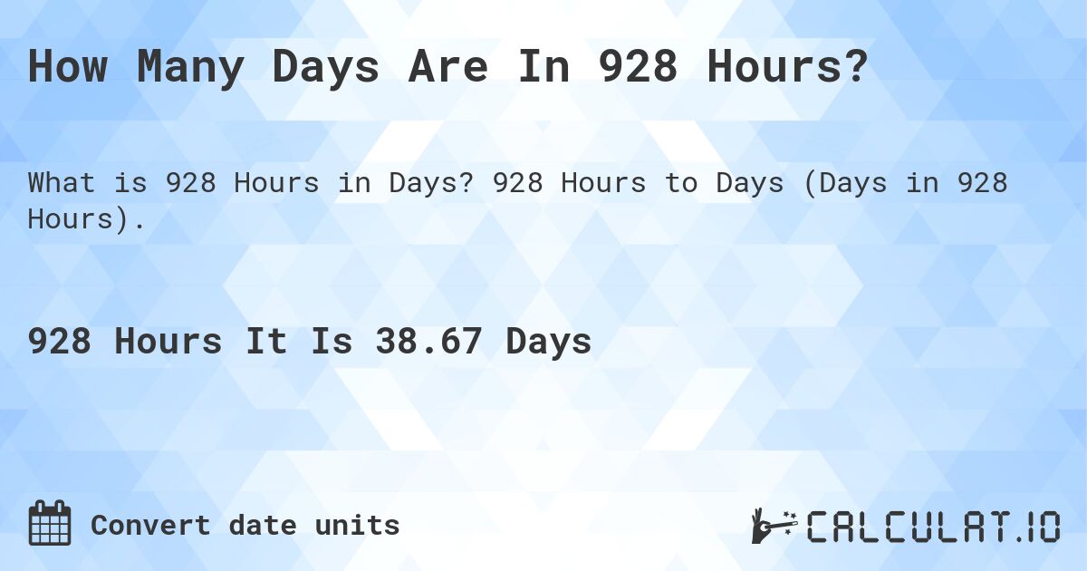 How Many Days Are In 928 Hours?. 928 Hours to Days (Days in 928 Hours).