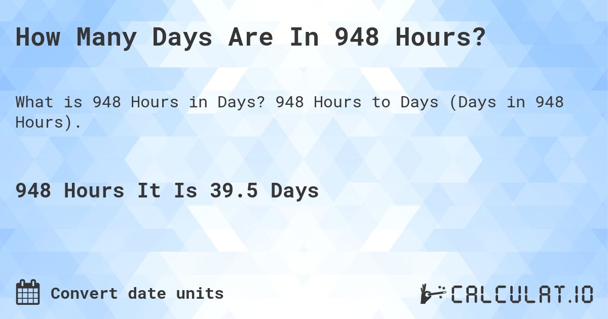 How Many Days Are In 948 Hours?. 948 Hours to Days (Days in 948 Hours).