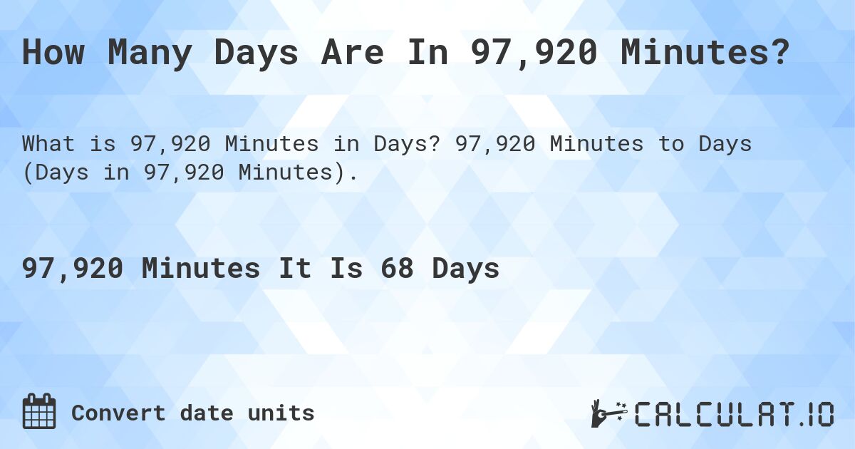 How Many Days Are In 97,920 Minutes?. 97,920 Minutes to Days (Days in 97,920 Minutes).