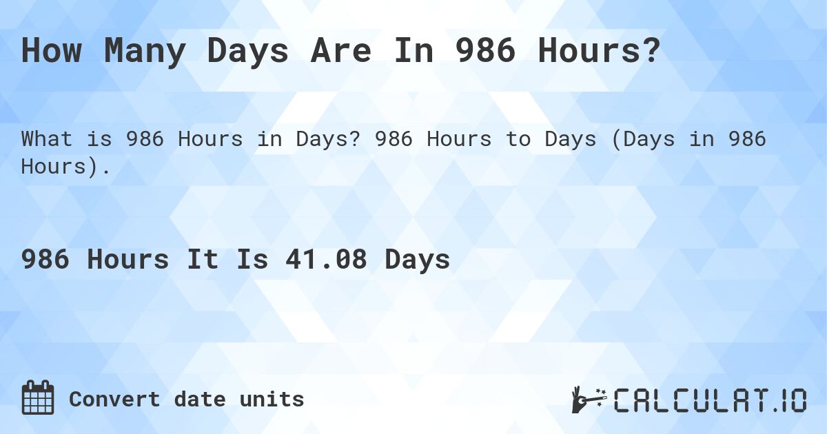 How Many Days Are In 986 Hours?. 986 Hours to Days (Days in 986 Hours).