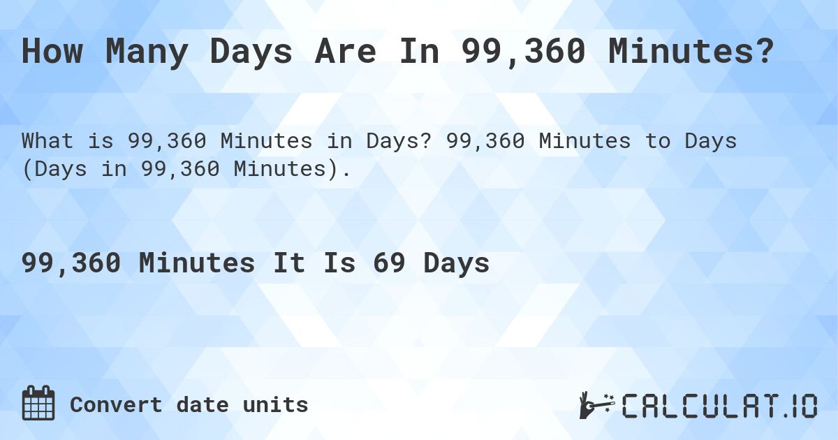 How Many Days Are In 99,360 Minutes?. 99,360 Minutes to Days (Days in 99,360 Minutes).