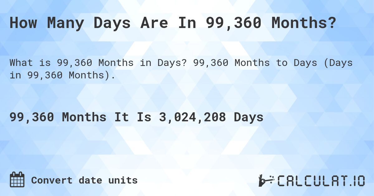 How Many Days Are In 99,360 Months?. 99,360 Months to Days (Days in 99,360 Months).