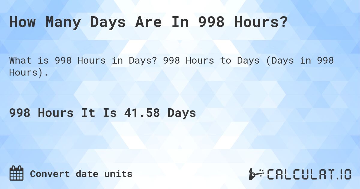 How Many Days Are In 998 Hours?. 998 Hours to Days (Days in 998 Hours).