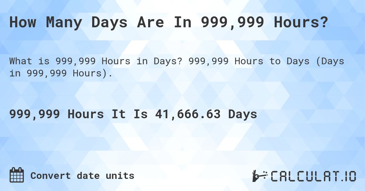 How Many Days Are In 999,999 Hours?. 999,999 Hours to Days (Days in 999,999 Hours).