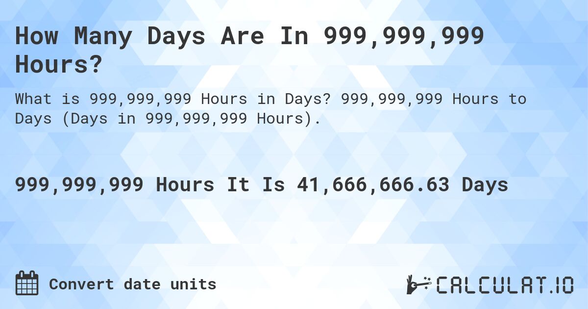 How Many Days Are In 999,999,999 Hours?. 999,999,999 Hours to Days (Days in 999,999,999 Hours).