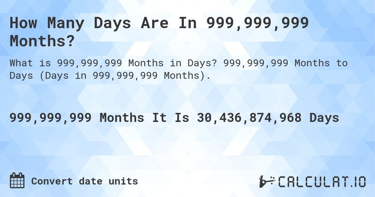 How Many Days Are In 999,999,999 Months?. 999,999,999 Months to Days (Days in 999,999,999 Months).