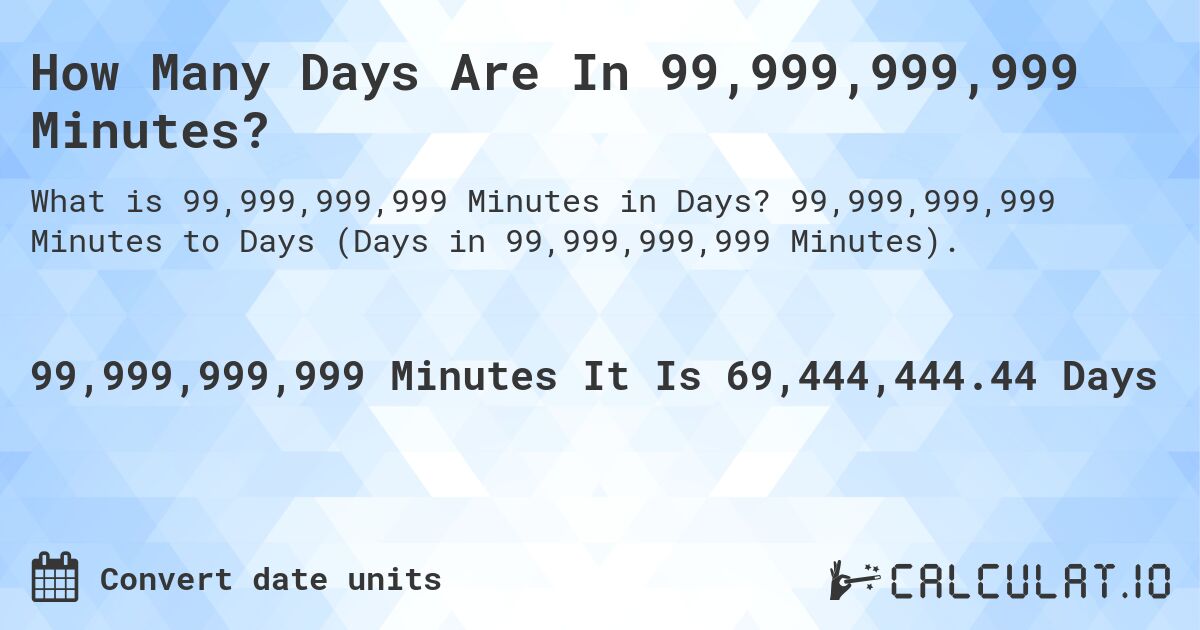 How Many Days Are In 99,999,999,999 Minutes?. 99,999,999,999 Minutes to Days (Days in 99,999,999,999 Minutes).