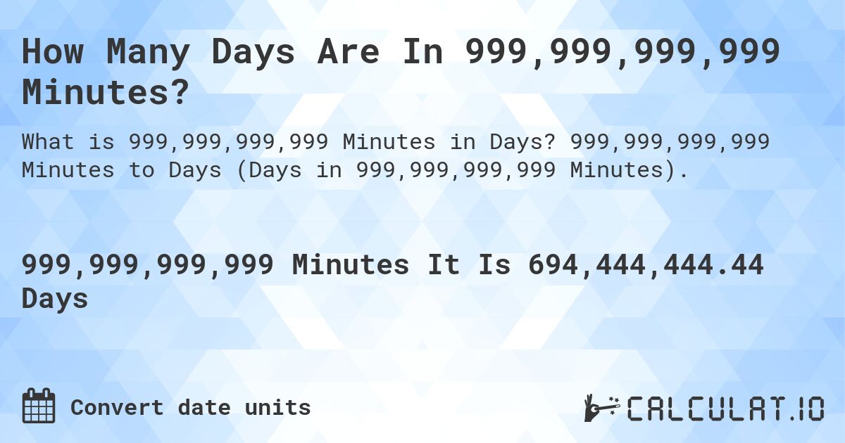 How Many Days Are In 999,999,999,999 Minutes?. 999,999,999,999 Minutes to Days (Days in 999,999,999,999 Minutes).