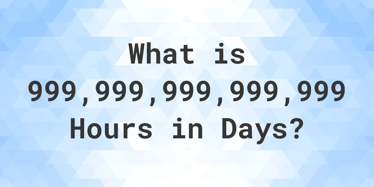 how-many-days-are-in-999-999-999-999-999-hours-calculatio