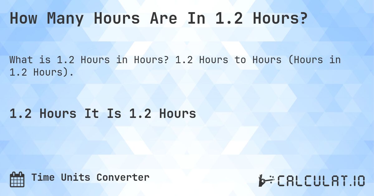 How Many Hours Are In 1.2 Hours?. 1.2 Hours to Hours (Hours in 1.2 Hours).