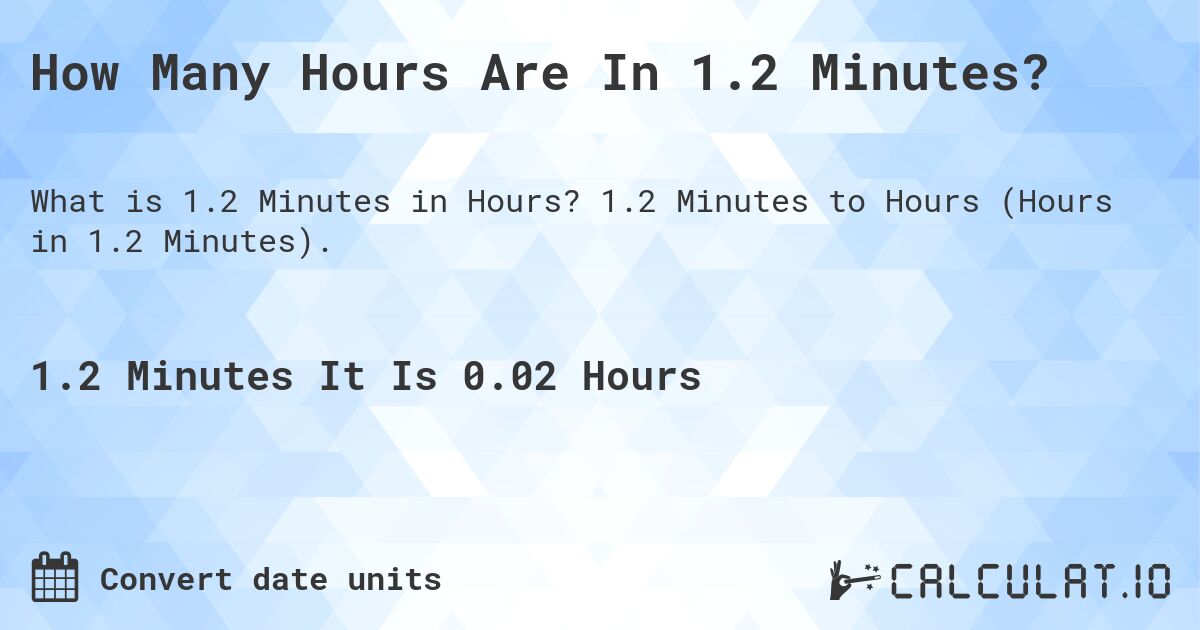 How Many Hours Are In 1.2 Minutes?. 1.2 Minutes to Hours (Hours in 1.2 Minutes).
