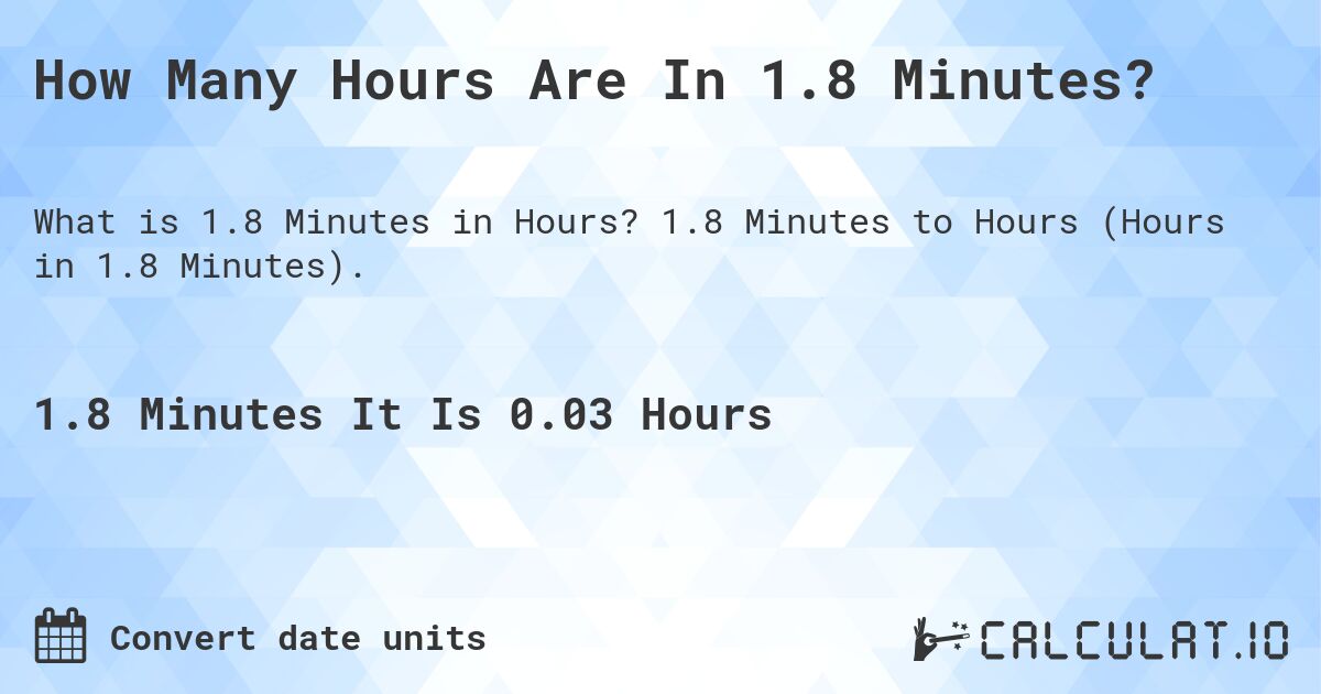 How Many Hours Are In 1.8 Minutes?. 1.8 Minutes to Hours (Hours in 1.8 Minutes).