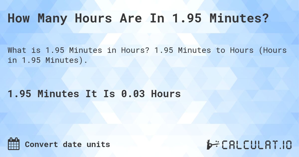 How Many Hours Are In 1.95 Minutes?. 1.95 Minutes to Hours (Hours in 1.95 Minutes).