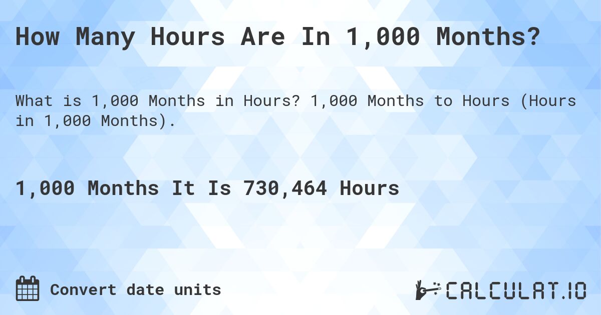How Many Hours Are In 1,000 Months?. 1,000 Months to Hours (Hours in 1,000 Months).