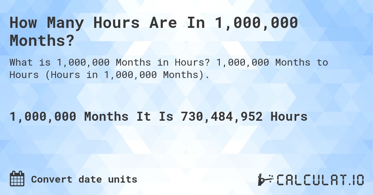 How Many Hours Are In 1,000,000 Months?. 1,000,000 Months to Hours (Hours in 1,000,000 Months).