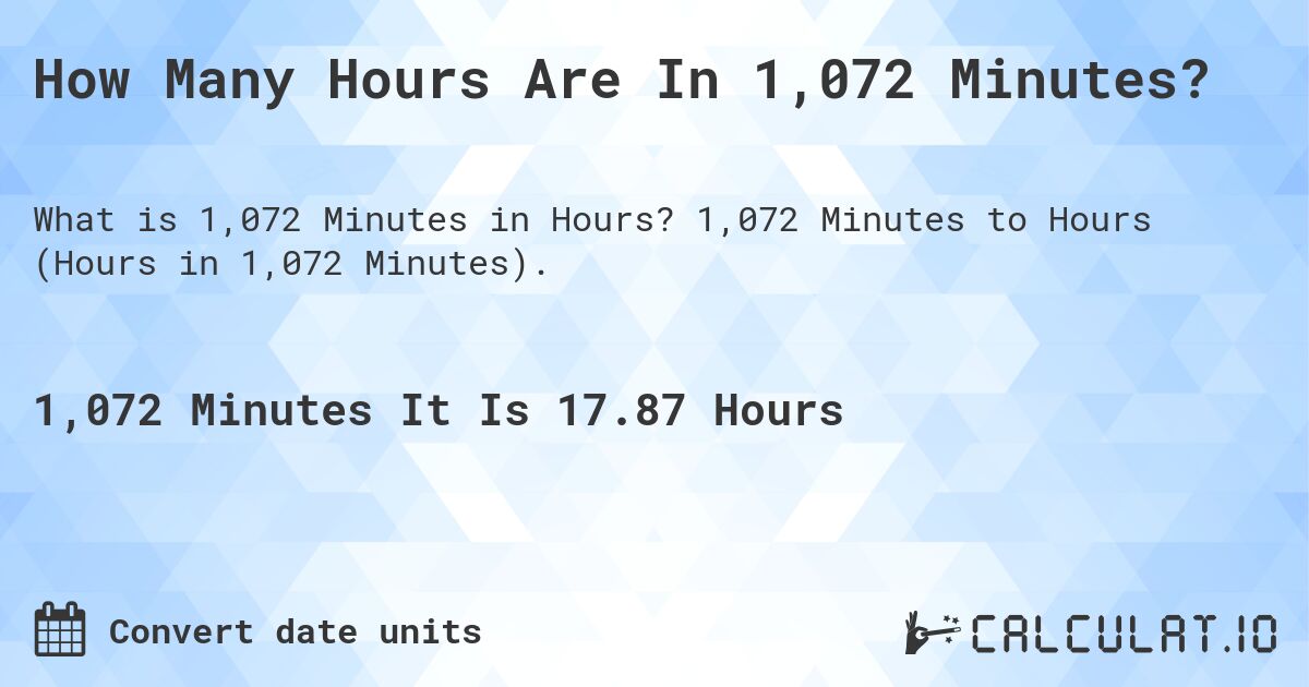 How Many Hours Are In 1,072 Minutes?. 1,072 Minutes to Hours (Hours in 1,072 Minutes).