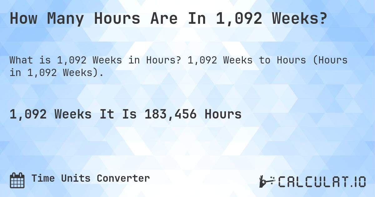 How Many Hours Are In 1,092 Weeks?. 1,092 Weeks to Hours (Hours in 1,092 Weeks).