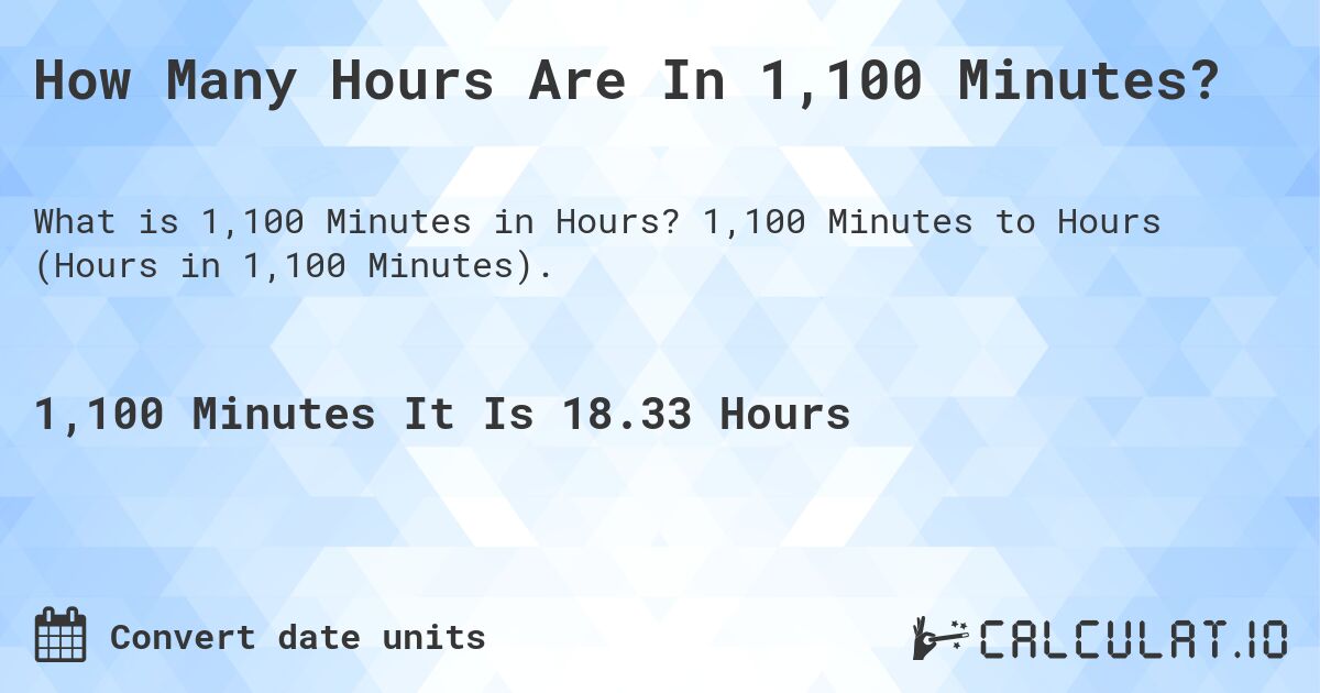 How Many Hours Are In 1,100 Minutes?. 1,100 Minutes to Hours (Hours in 1,100 Minutes).