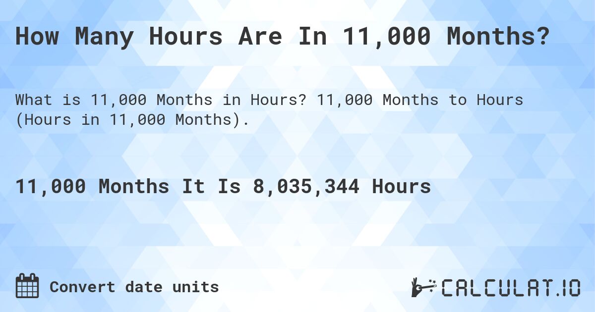 How Many Hours Are In 11,000 Months?. 11,000 Months to Hours (Hours in 11,000 Months).