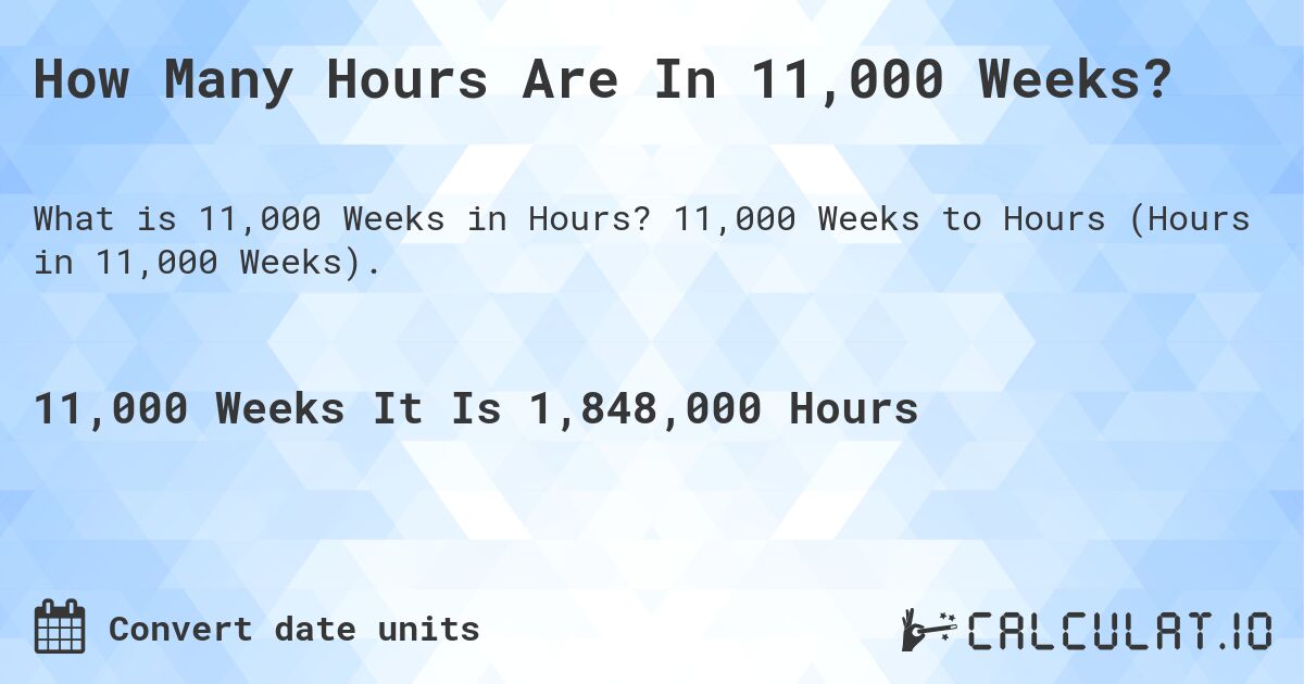 How Many Hours Are In 11,000 Weeks?. 11,000 Weeks to Hours (Hours in 11,000 Weeks).