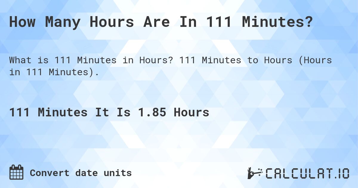 How Many Hours Are In 111 Minutes?. 111 Minutes to Hours (Hours in 111 Minutes).