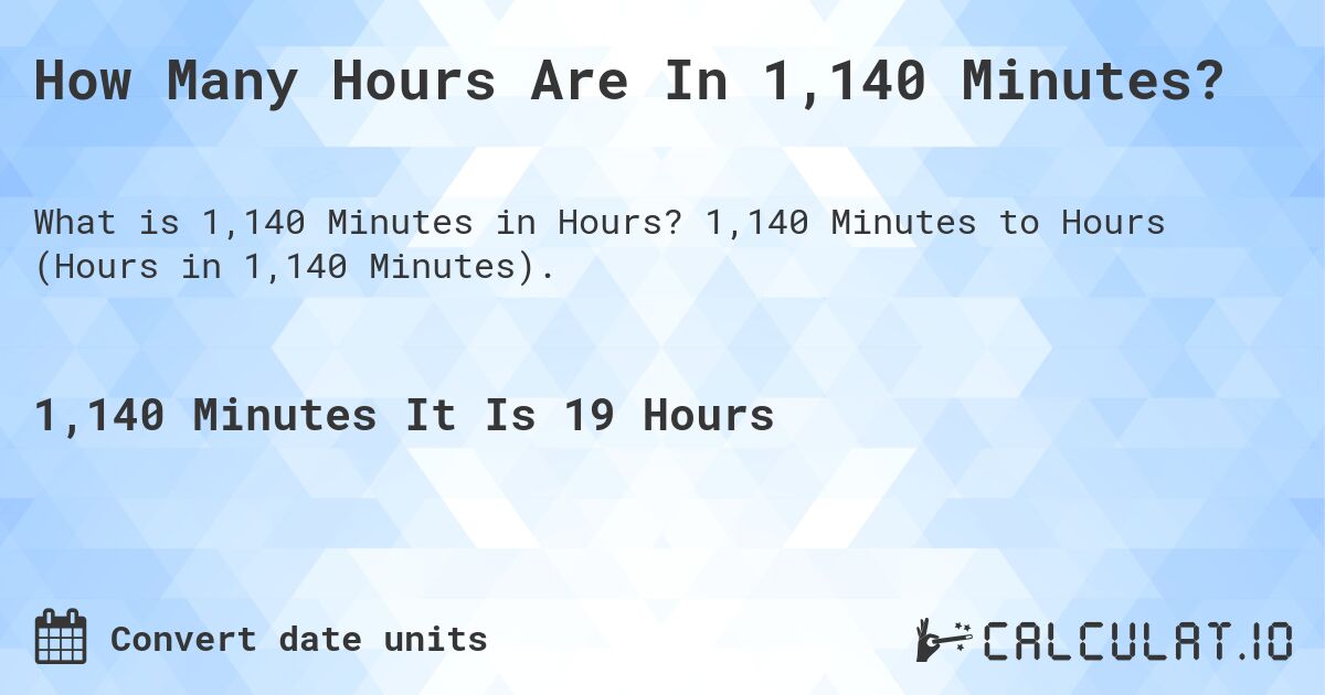 How Many Hours Are In 1,140 Minutes?. 1,140 Minutes to Hours (Hours in 1,140 Minutes).