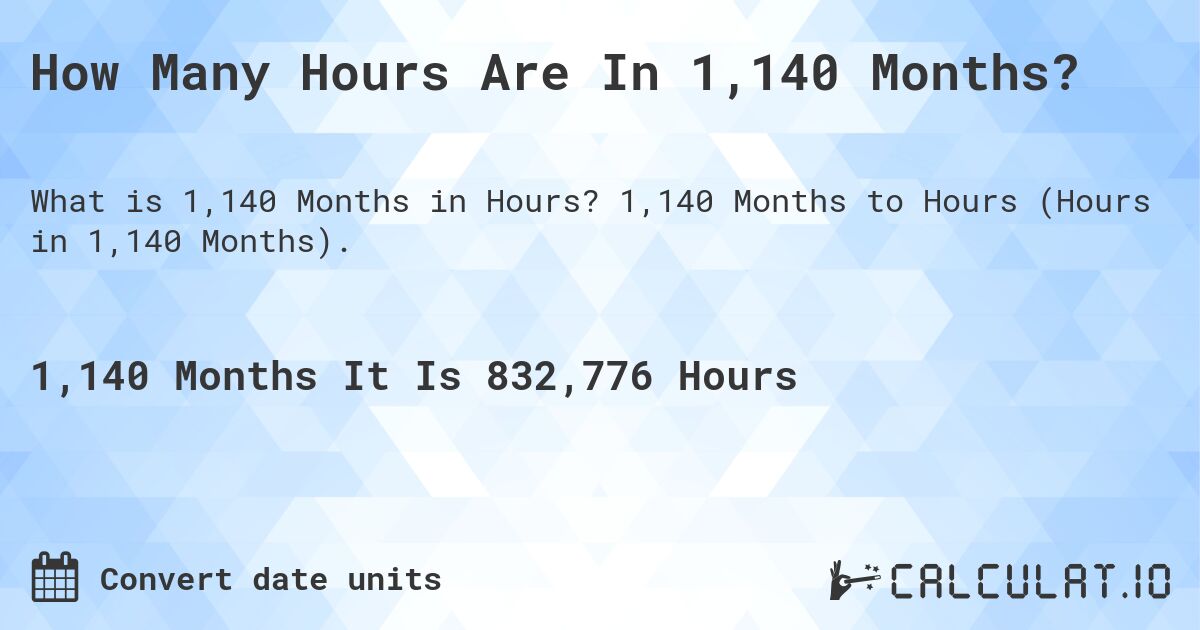 How Many Hours Are In 1,140 Months?. 1,140 Months to Hours (Hours in 1,140 Months).