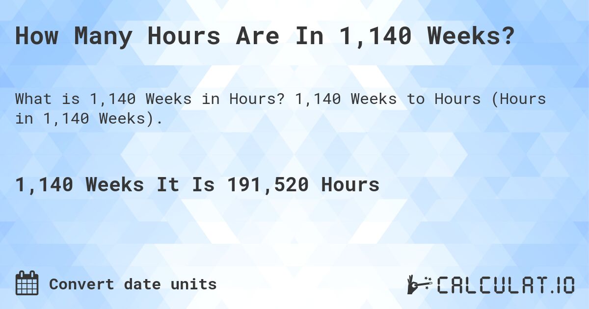 How Many Hours Are In 1,140 Weeks?. 1,140 Weeks to Hours (Hours in 1,140 Weeks).