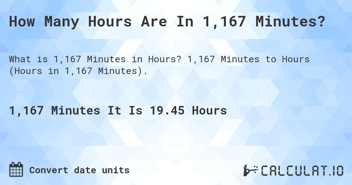 How Many Hours Are In 1,167 Minutes?. 1,167 Minutes to Hours (Hours in 1,167 Minutes).