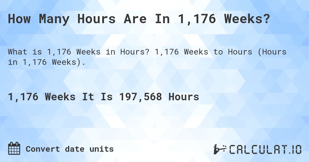 How Many Hours Are In 1,176 Weeks?. 1,176 Weeks to Hours (Hours in 1,176 Weeks).