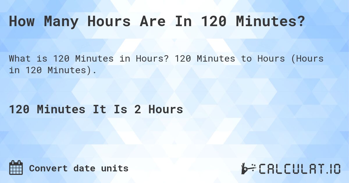 How Many Hours Are In 120 Minutes?. 120 Minutes to Hours (Hours in 120 Minutes).