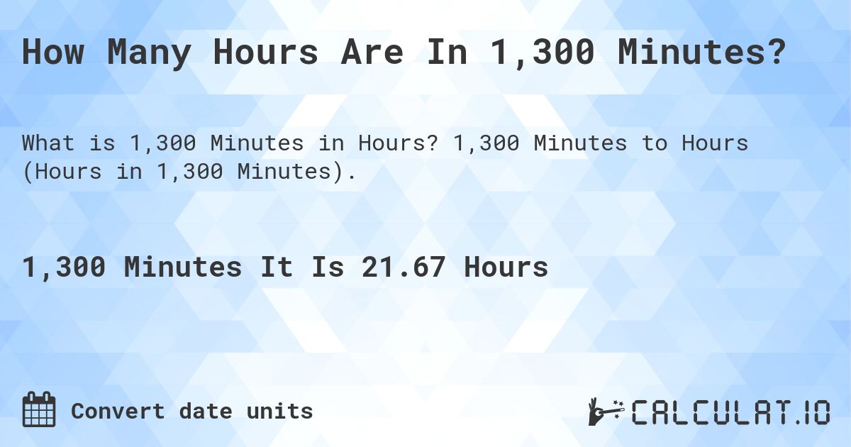 How Many Hours Are In 1,300 Minutes?. 1,300 Minutes to Hours (Hours in 1,300 Minutes).